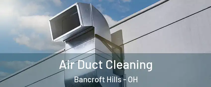 Air Duct Cleaning Bancroft Hills - OH