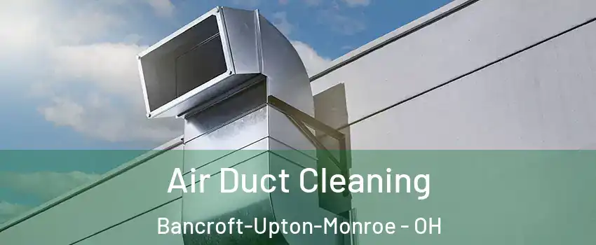 Air Duct Cleaning Bancroft-Upton-Monroe - OH