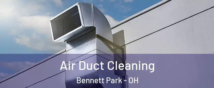 Air Duct Cleaning Bennett Park - OH