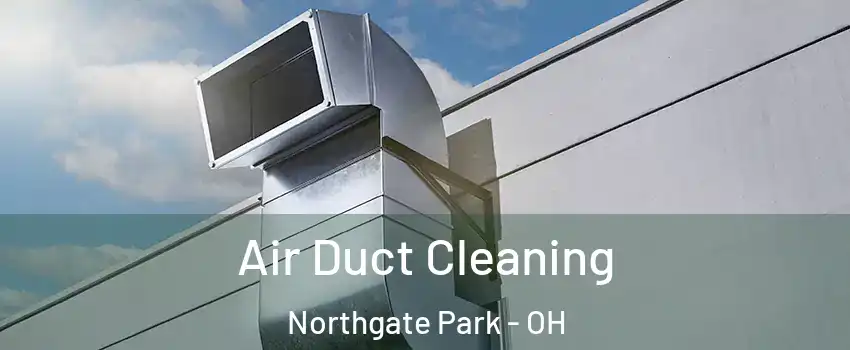 Air Duct Cleaning Northgate Park - OH