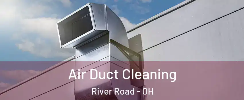 Air Duct Cleaning River Road - OH