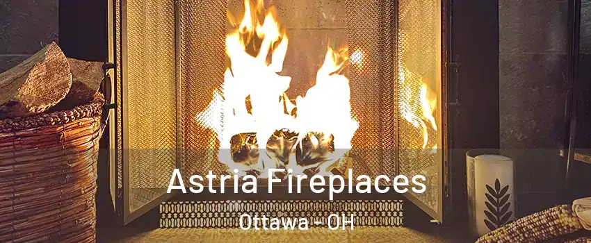 Astria Fireplaces Ottawa - OH