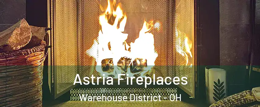 Astria Fireplaces Warehouse District - OH