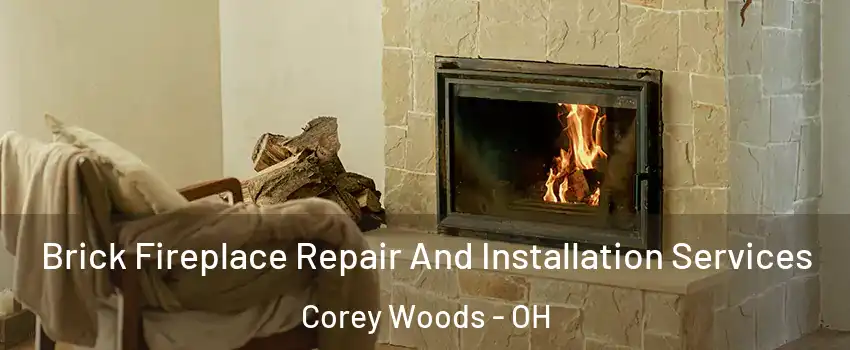 Brick Fireplace Repair And Installation Services Corey Woods - OH