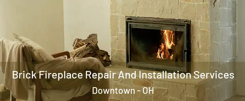 Brick Fireplace Repair And Installation Services Downtown - OH