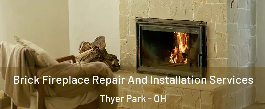 Brick Fireplace Repair And Installation Services Thyer Park - OH