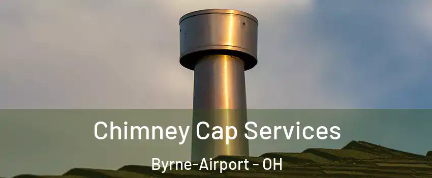 Chimney Cap Services Byrne-Airport - OH