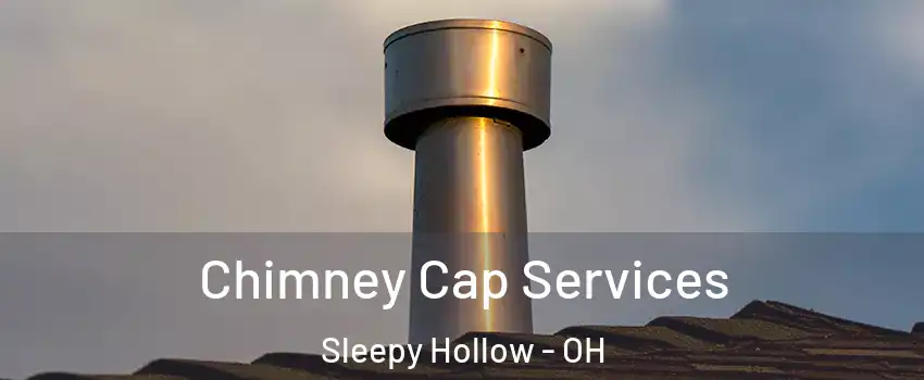 Chimney Cap Services Sleepy Hollow - OH