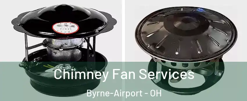 Chimney Fan Services Byrne-Airport - OH