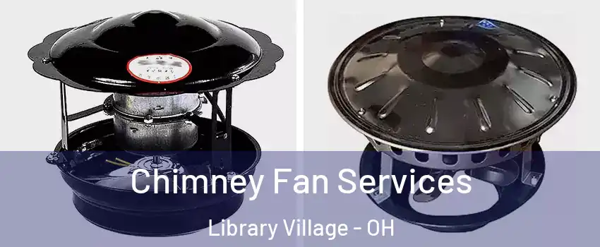 Chimney Fan Services Library Village - OH