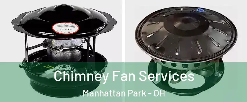 Chimney Fan Services Manhattan Park - OH