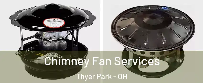 Chimney Fan Services Thyer Park - OH