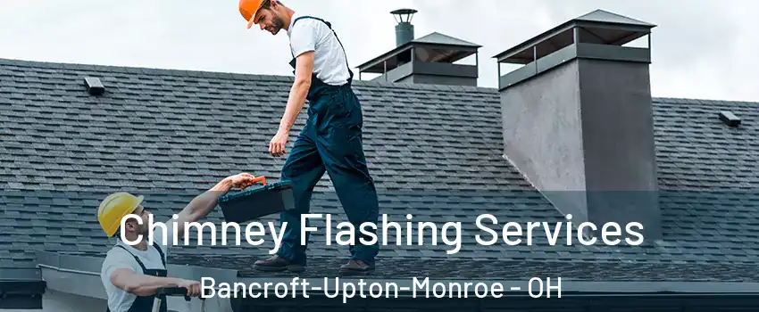 Chimney Flashing Services Bancroft-Upton-Monroe - OH