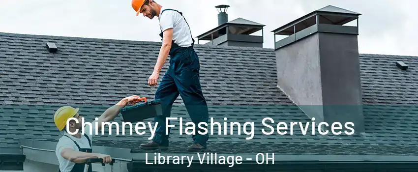 Chimney Flashing Services Library Village - OH