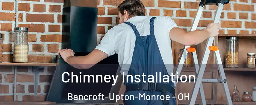 Chimney Installation Bancroft-Upton-Monroe - OH