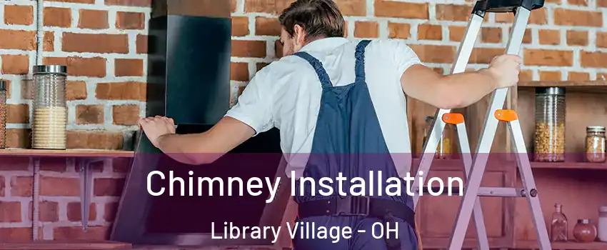 Chimney Installation Library Village - OH