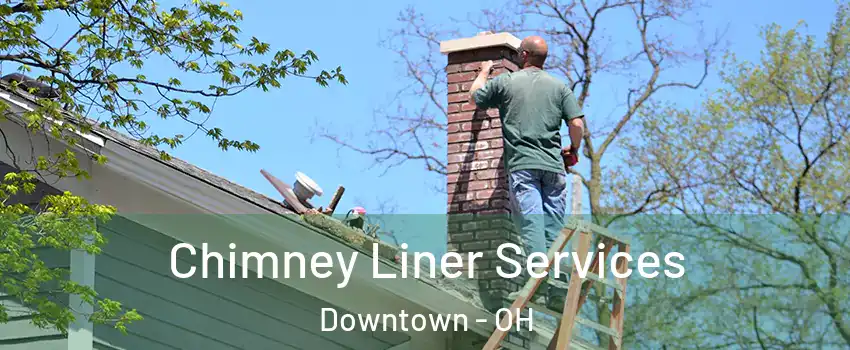 Chimney Liner Services Downtown - OH