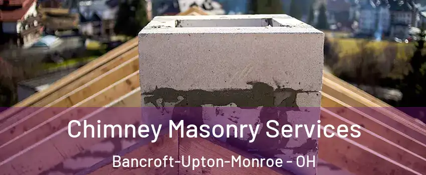 Chimney Masonry Services Bancroft-Upton-Monroe - OH