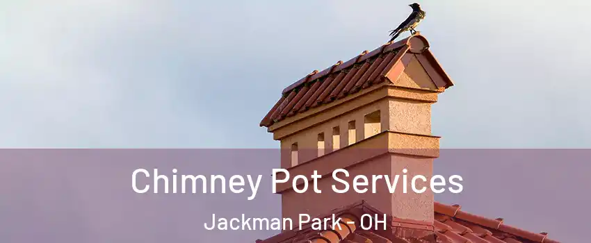 Chimney Pot Services Jackman Park - OH