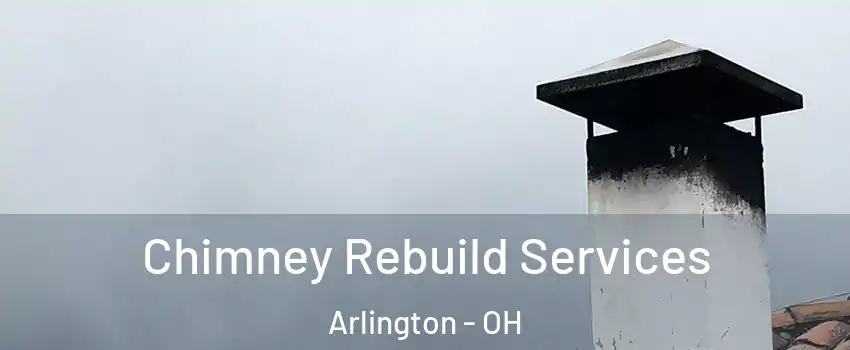 Chimney Rebuild Services Arlington - OH