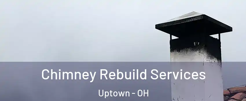 Chimney Rebuild Services Uptown - OH