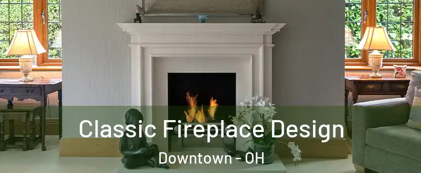 Classic Fireplace Design Downtown - OH