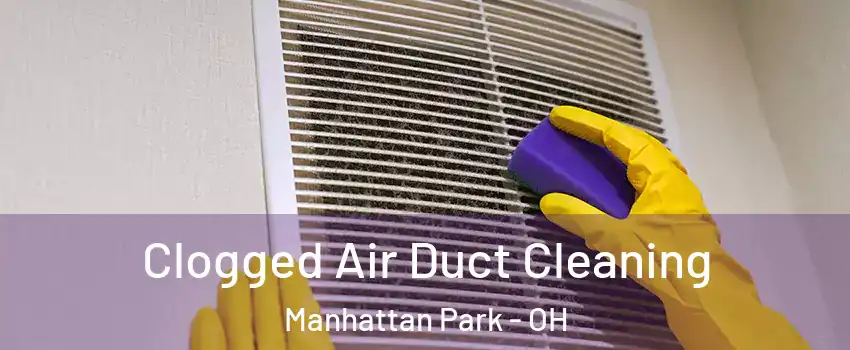 Clogged Air Duct Cleaning Manhattan Park - OH