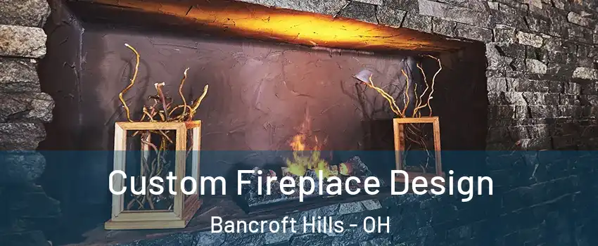 Custom Fireplace Design Bancroft Hills - OH