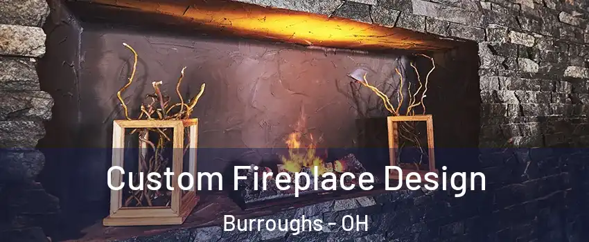 Custom Fireplace Design Burroughs - OH