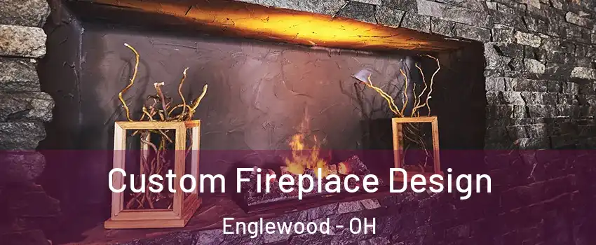 Custom Fireplace Design Englewood - OH