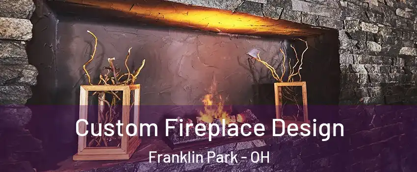 Custom Fireplace Design Franklin Park - OH