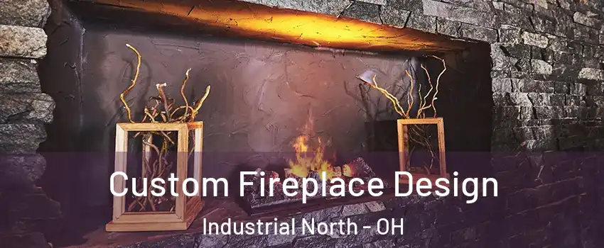 Custom Fireplace Design Industrial North - OH