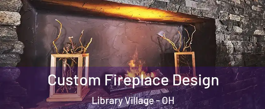 Custom Fireplace Design Library Village - OH
