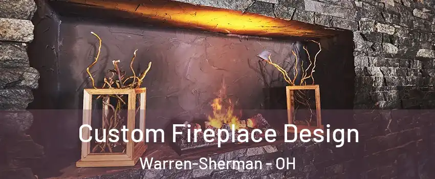 Custom Fireplace Design Warren-Sherman - OH