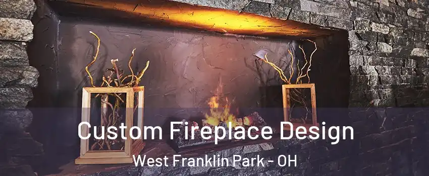 Custom Fireplace Design West Franklin Park - OH