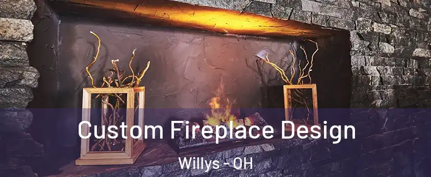Custom Fireplace Design Willys - OH