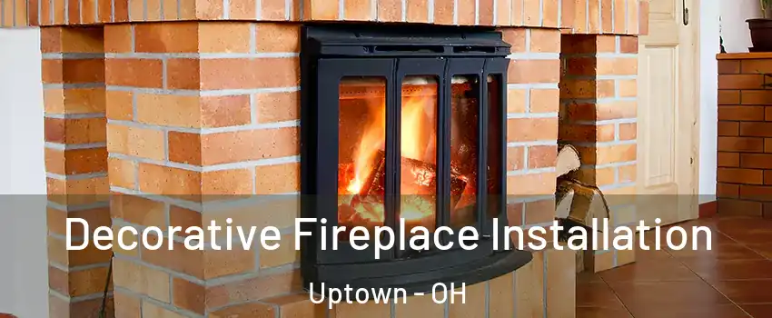 Decorative Fireplace Installation Uptown - OH