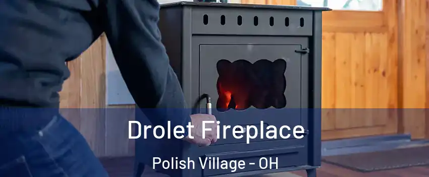 Drolet Fireplace Polish Village - OH