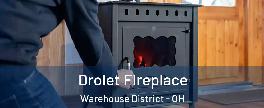 Drolet Fireplace Warehouse District - OH