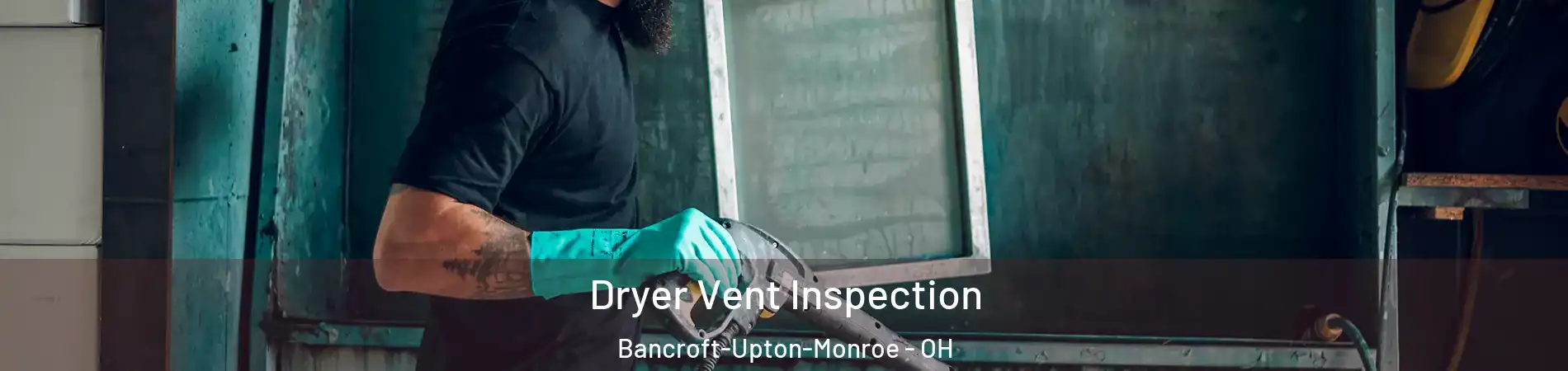 Dryer Vent Inspection Bancroft-Upton-Monroe - OH