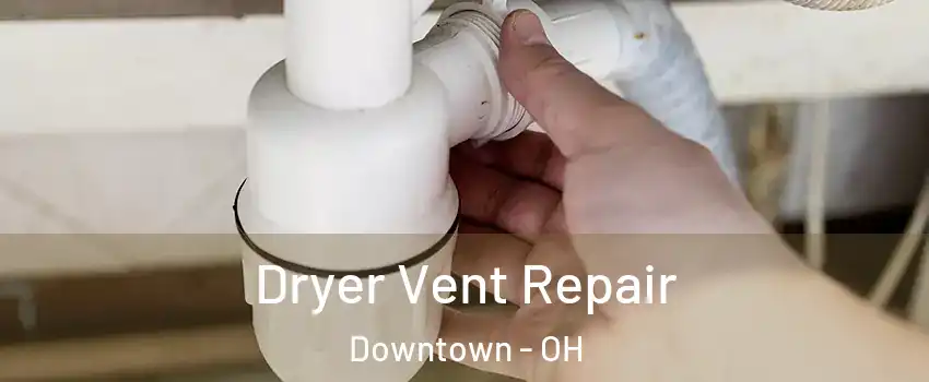 Dryer Vent Repair Downtown - OH