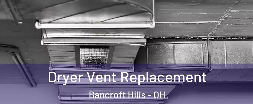 Dryer Vent Replacement Bancroft Hills - OH