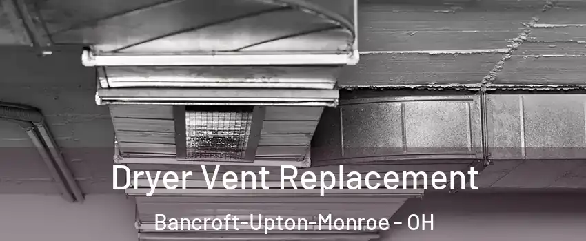 Dryer Vent Replacement Bancroft-Upton-Monroe - OH