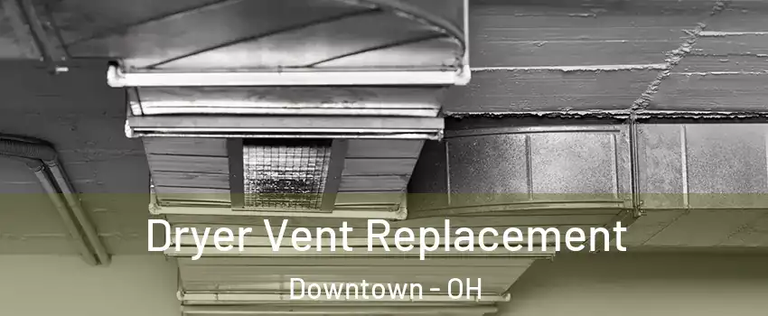 Dryer Vent Replacement Downtown - OH