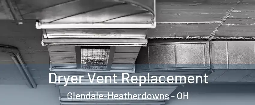 Dryer Vent Replacement Glendale-Heatherdowns - OH