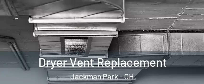 Dryer Vent Replacement Jackman Park - OH