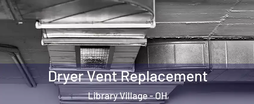 Dryer Vent Replacement Library Village - OH