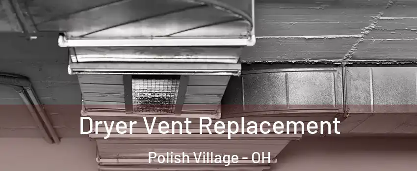 Dryer Vent Replacement Polish Village - OH
