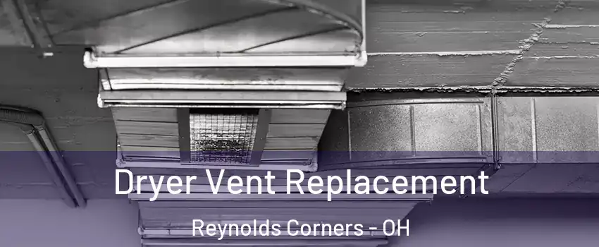 Dryer Vent Replacement Reynolds Corners - OH