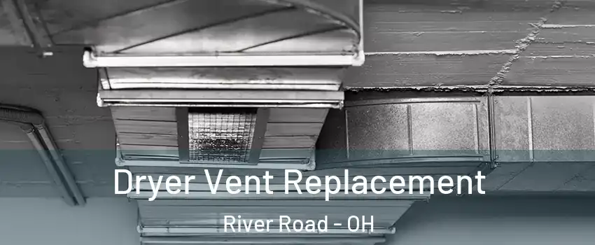 Dryer Vent Replacement River Road - OH